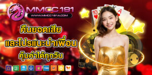 MMCC191 คืนยอดเสียและโปรแนะนำเพื่อน คุ้มค่าได้ทุกวัน